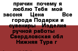 “100 причин, почему я люблю Тебя, мой засоня“ › Цена ­ 700 - Все города Подарки и сувениры » Изделия ручной работы   . Свердловская обл.,Нижняя Тура г.